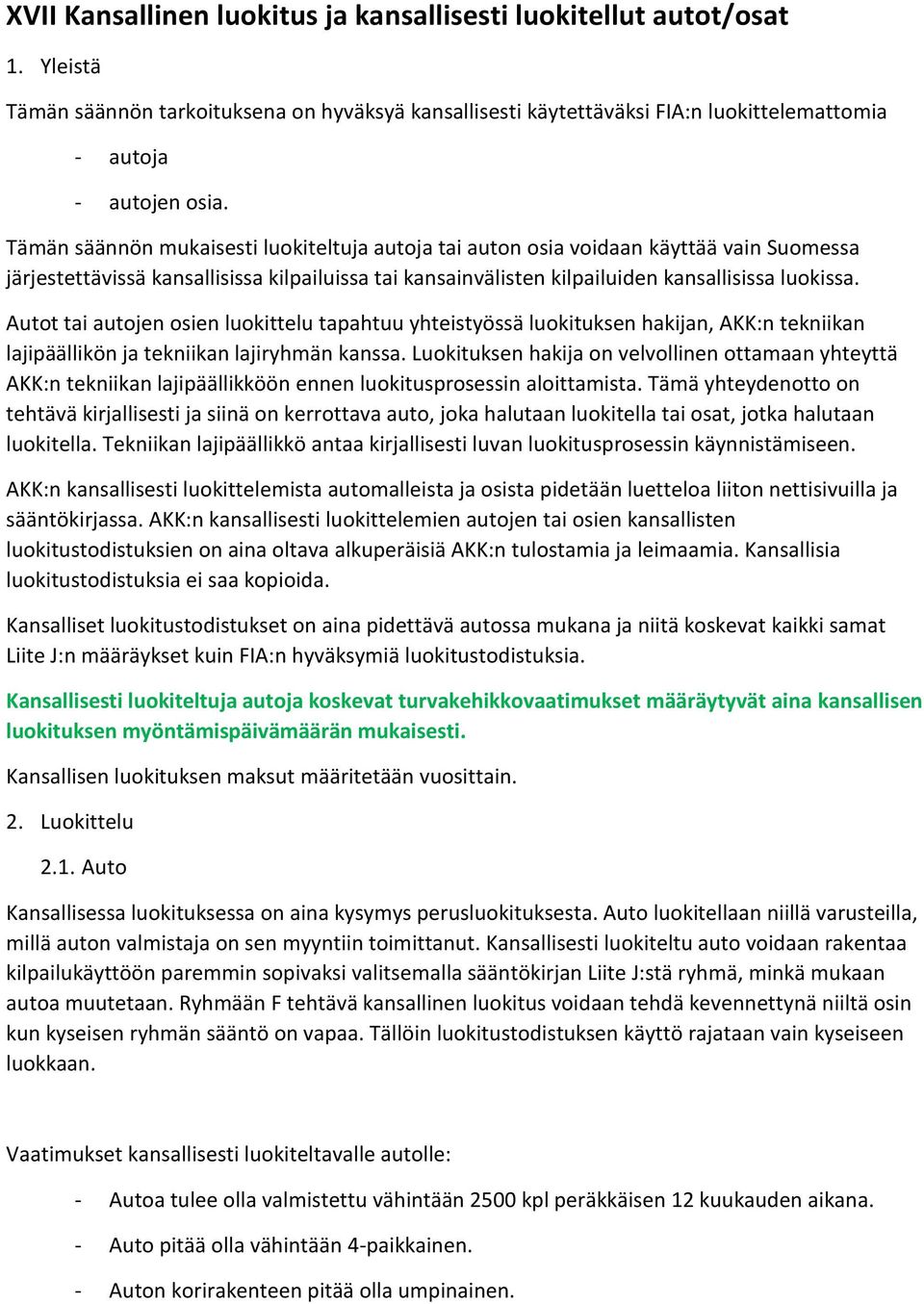 Autot tai autojen osien luokittelu tapahtuu yhteistyössä luokituksen hakijan, AKK:n tekniikan lajipäällikön ja tekniikan lajiryhmän kanssa.