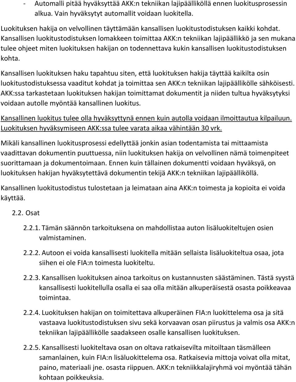 Kansallisen luokitustodistuksen lomakkeen toimittaa AKK:n tekniikan lajipäällikkö ja sen mukana tulee ohjeet miten luokituksen hakijan on todennettava kukin kansallisen luokitustodistuksen kohta.