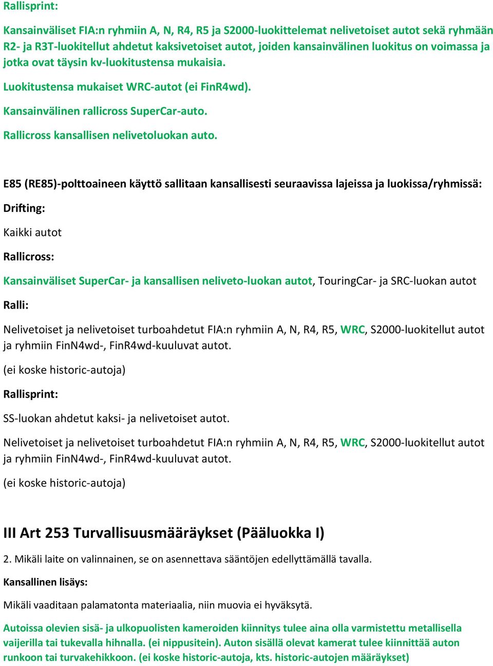 E85 (RE85)-polttoaineen käyttö sallitaan kansallisesti seuraavissa lajeissa ja luokissa/ryhmissä: Drifting: Kaikki autot Rallicross: Kansainväliset SuperCar- ja kansallisen neliveto-luokan autot,