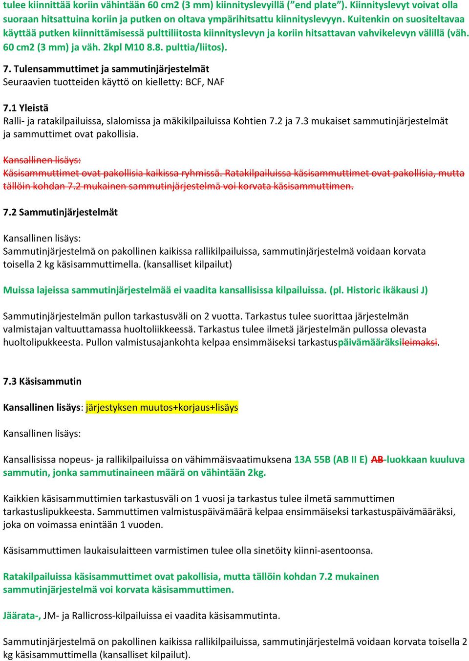 Tulensammuttimet ja sammutinjärjestelmät Seuraavien tuotteiden käyttö on kielletty: BCF, NAF 7.1 Yleistä Ralli- ja ratakilpailuissa, slalomissa ja mäkikilpailuissa Kohtien 7.2 ja 7.