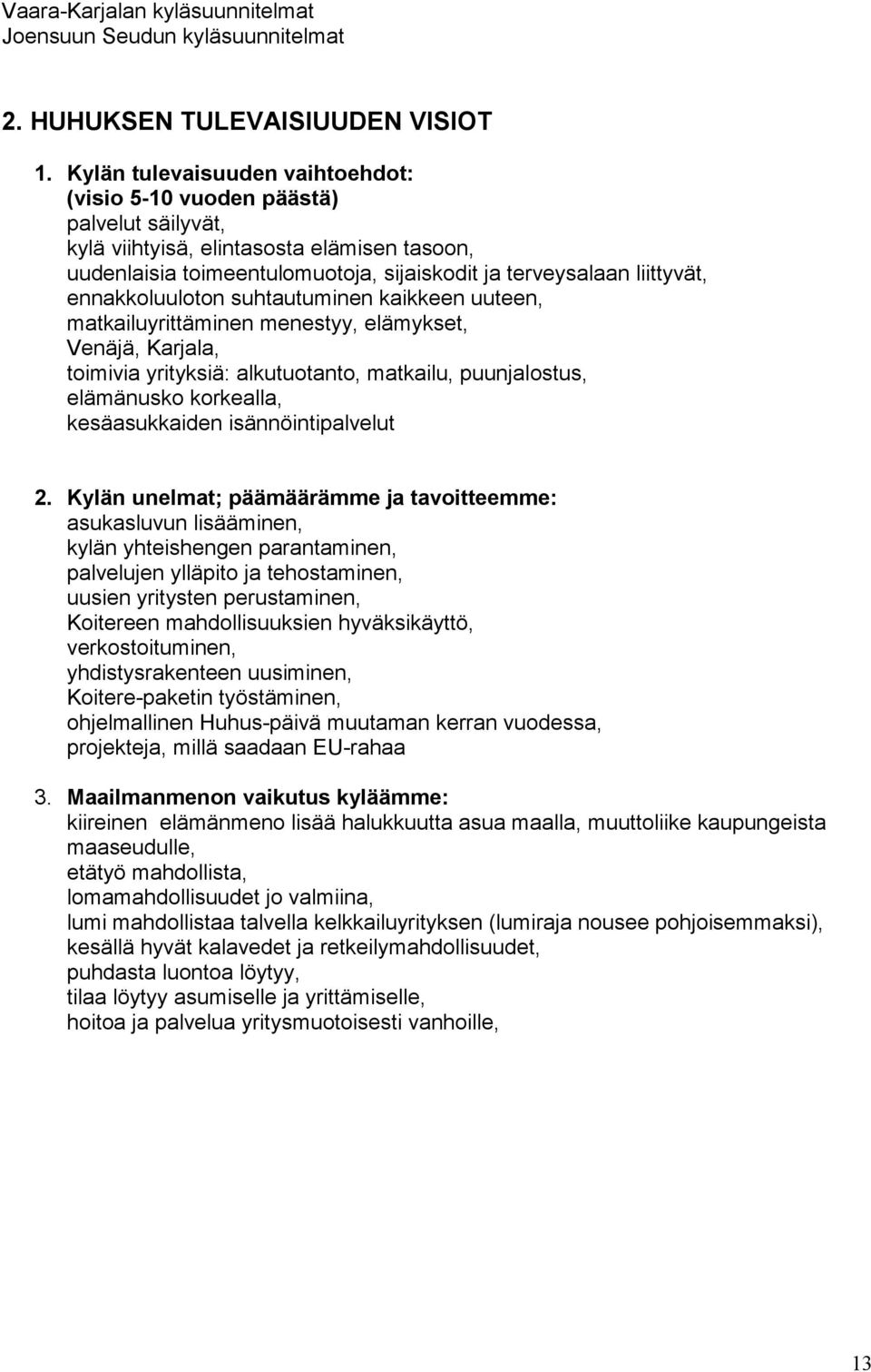 ennakkoluuloton suhtautuminen kaikkeen uuteen, matkailuyrittäminen menestyy, elämykset, Venäjä, Karjala, toimivia yrityksiä: alkutuotanto, matkailu, puunjalostus, elämänusko korkealla, kesäasukkaiden