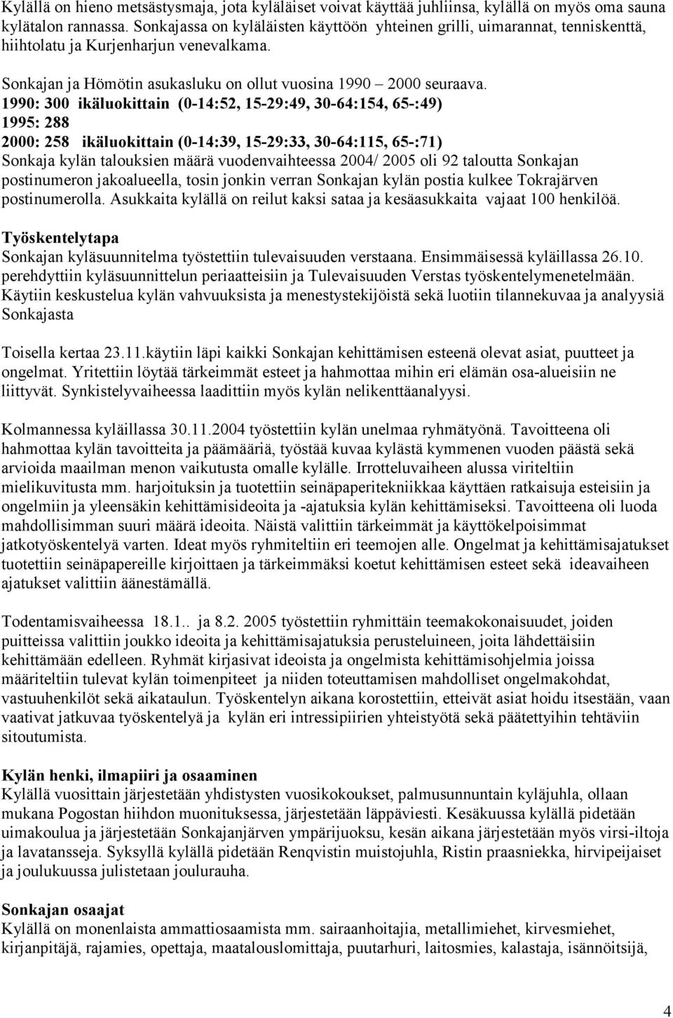 1990: 300 ikäluokittain (0-14:52, 15-29:49, 30-64:154, 65-:49) 1995: 288 2000: 258 ikäluokittain (0-14:39, 15-29:33, 30-64:115, 65-:71) Sonkaja kylän talouksien määrä vuodenvaihteessa 2004/ 2005 oli