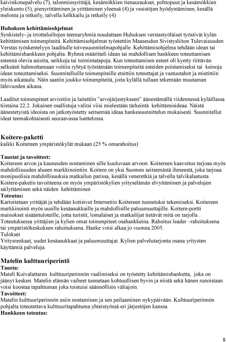 Kehittämisohjelmat työstettiin Maaseudun Sivistysliiton Tulevaisuuden Verstas työskentelyyn laaditulle toivesuunnitelmapohjalle. Kehittämisohjelma tehdään idean tai kehittämishankkeen pohjalta.