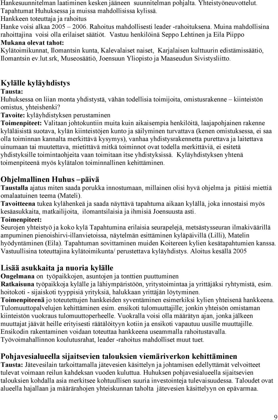 Vastuu henkilöinä Seppo Lehtinen ja Eila Piippo Mukana olevat tahot: Kylätoimikunnat, Ilomantsin kunta, Kalevalaiset naiset, Karjalaisen kulttuurin edistämissäätiö, Ilomantsin ev.lut.