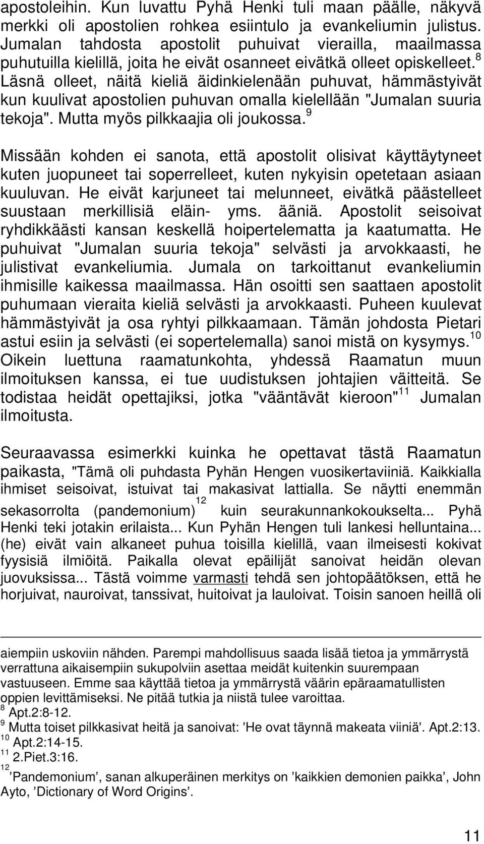 8 Läsnä olleet, näitä kieliä äidinkielenään puhuvat, hämmästyivät kun kuulivat apostolien puhuvan omalla kielellään "Jumalan suuria tekoja". Mutta myös pilkkaajia oli joukossa.