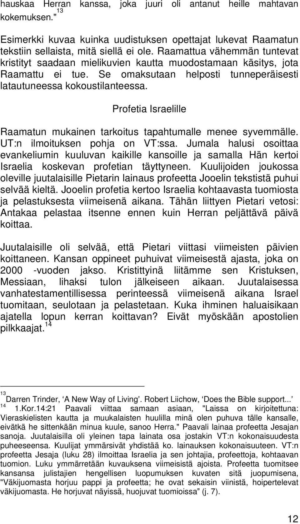 Profetia Israelille Raamatun mukainen tarkoitus tapahtumalle menee syvemmälle. UT:n ilmoituksen pohja on VT:ssa.