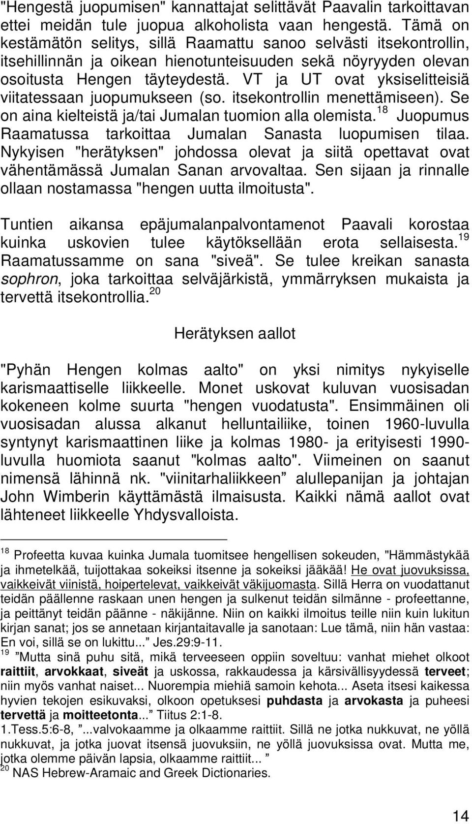 VT ja UT ovat yksiselitteisiä viitatessaan juopumukseen (so. itsekontrollin menettämiseen). Se on aina kielteistä ja/tai Jumalan tuomion alla olemista.