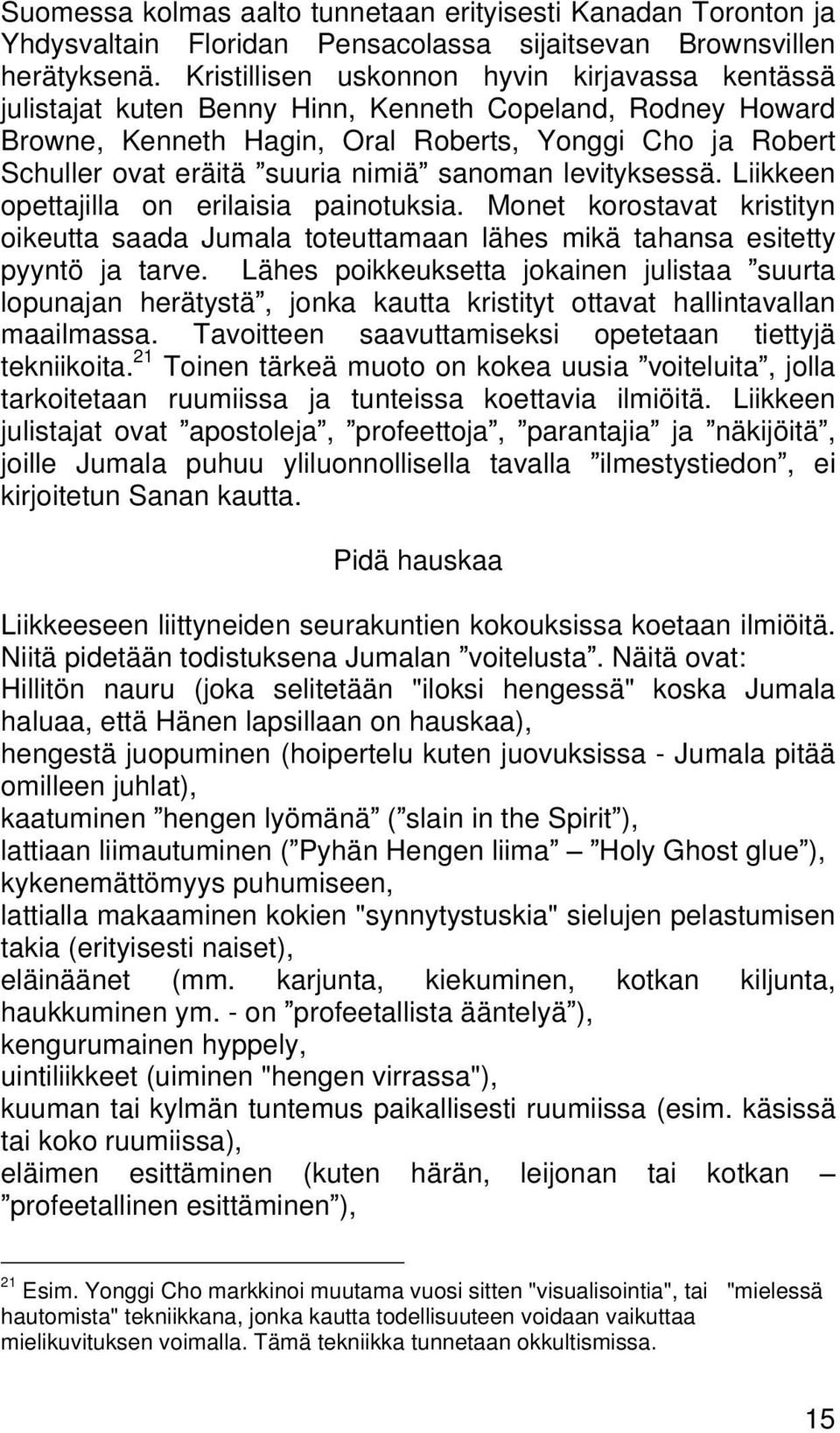 nimiä sanoman levityksessä. Liikkeen opettajilla on erilaisia painotuksia. Monet korostavat kristityn oikeutta saada Jumala toteuttamaan lähes mikä tahansa esitetty pyyntö ja tarve.