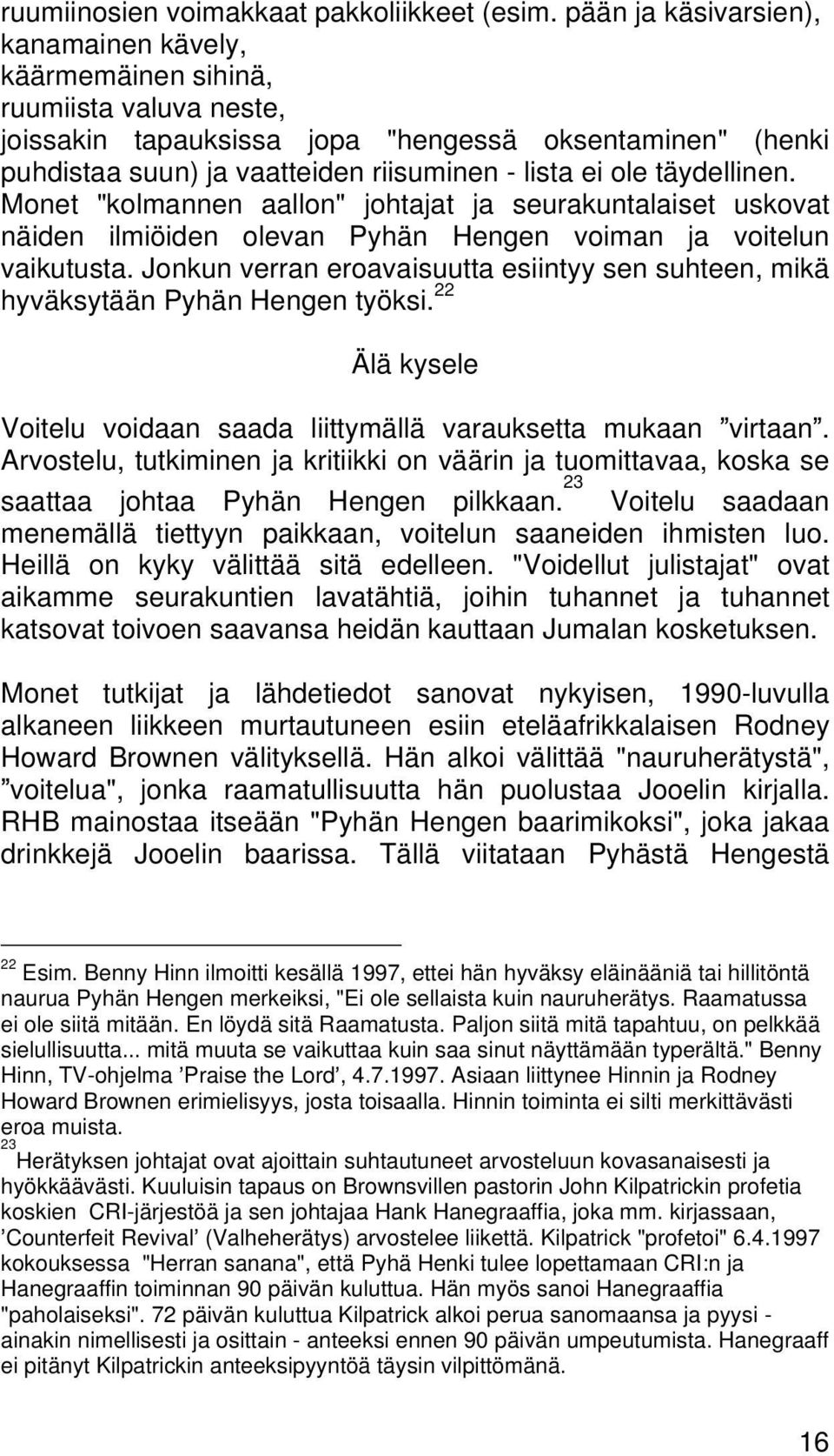 täydellinen. Monet "kolmannen aallon" johtajat ja seurakuntalaiset uskovat näiden ilmiöiden olevan Pyhän Hengen voiman ja voitelun vaikutusta.