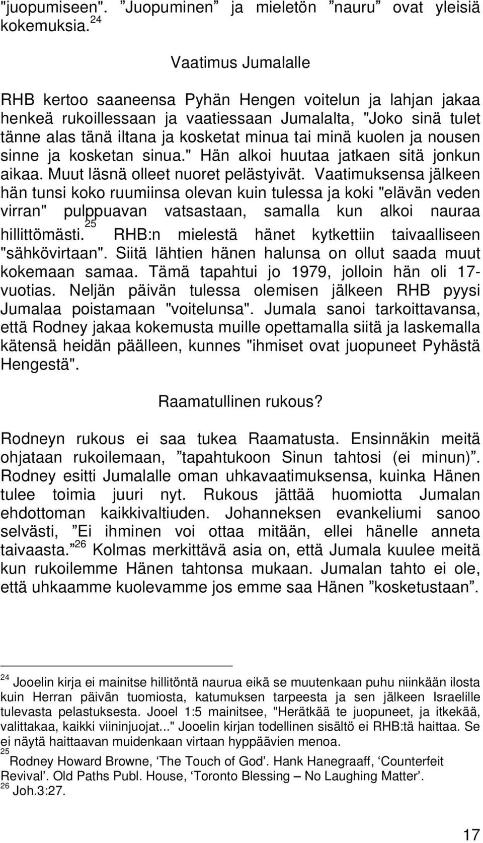 kuolen ja nousen sinne ja kosketan sinua." Hän alkoi huutaa jatkaen sitä jonkun aikaa. Muut läsnä olleet nuoret pelästyivät.