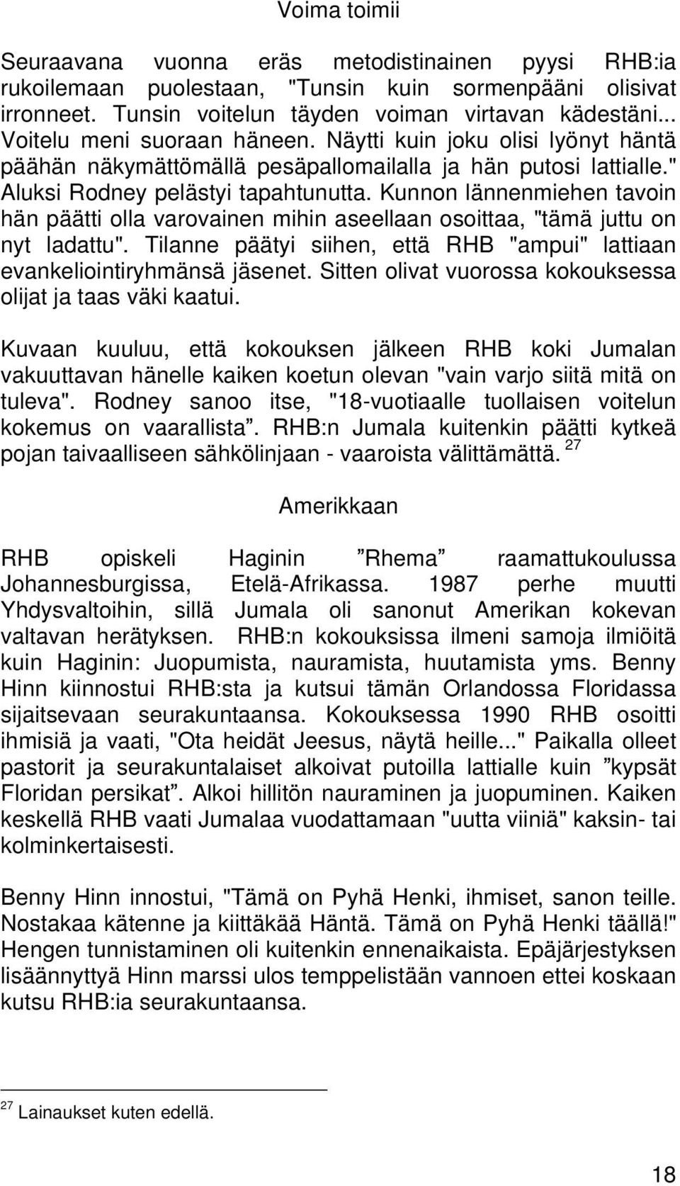 Kunnon lännenmiehen tavoin hän päätti olla varovainen mihin aseellaan osoittaa, "tämä juttu on nyt ladattu". Tilanne päätyi siihen, että RHB "ampui" lattiaan evankeliointiryhmänsä jäsenet.