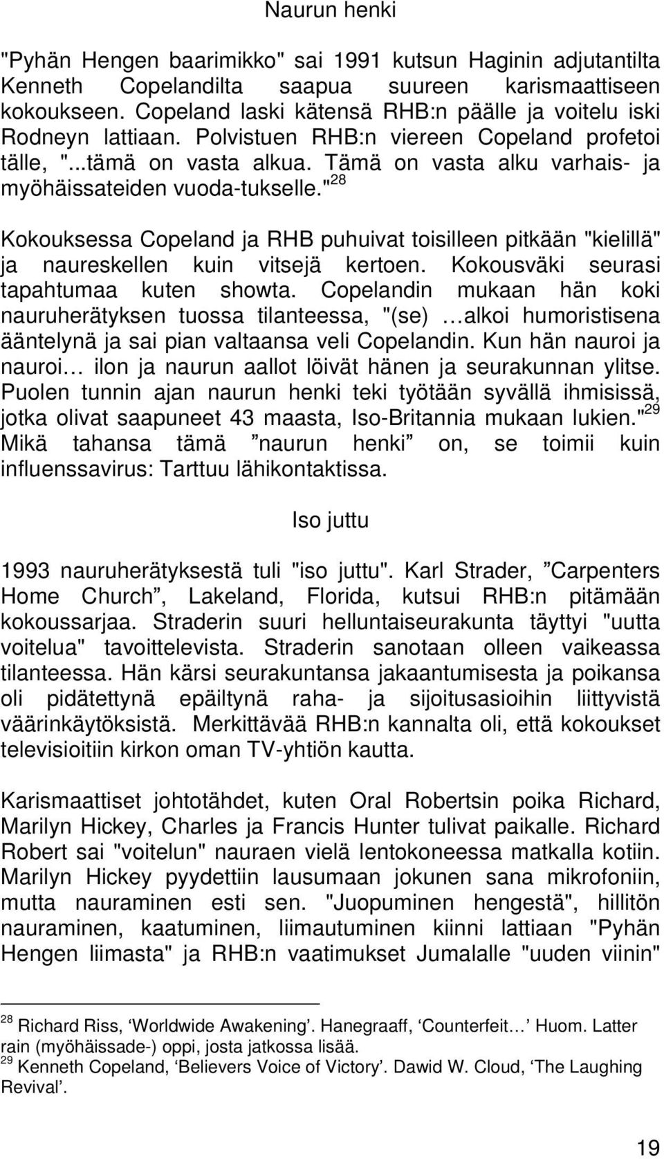 Tämä on vasta alku varhais- ja myöhäissateiden vuoda-tukselle." 28 Kokouksessa Copeland ja RHB puhuivat toisilleen pitkään "kielillä" ja naureskellen kuin vitsejä kertoen.