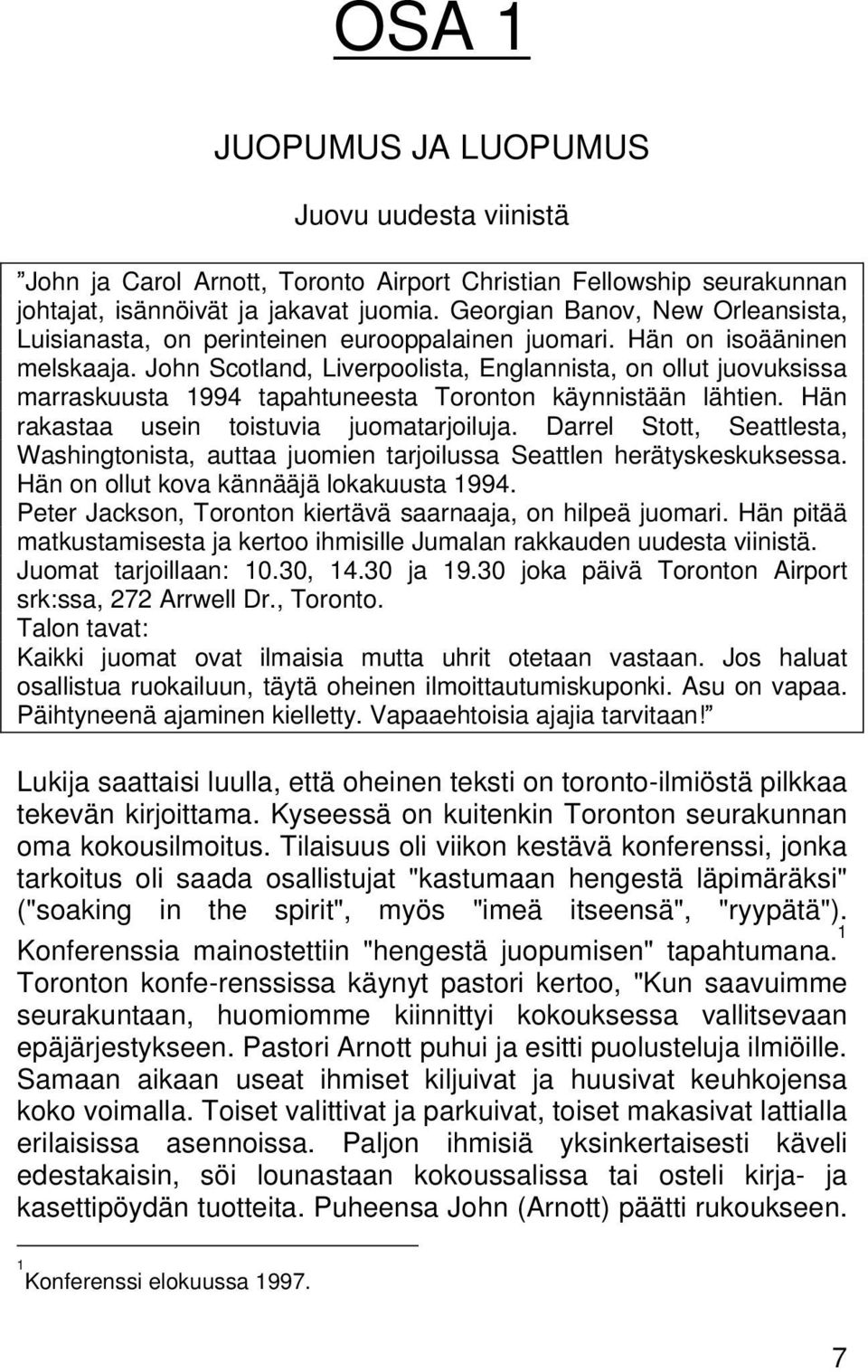 John Scotland, Liverpoolista, Englannista, on ollut juovuksissa marraskuusta 1994 tapahtuneesta Toronton käynnistään lähtien. Hän rakastaa usein toistuvia juomatarjoiluja.