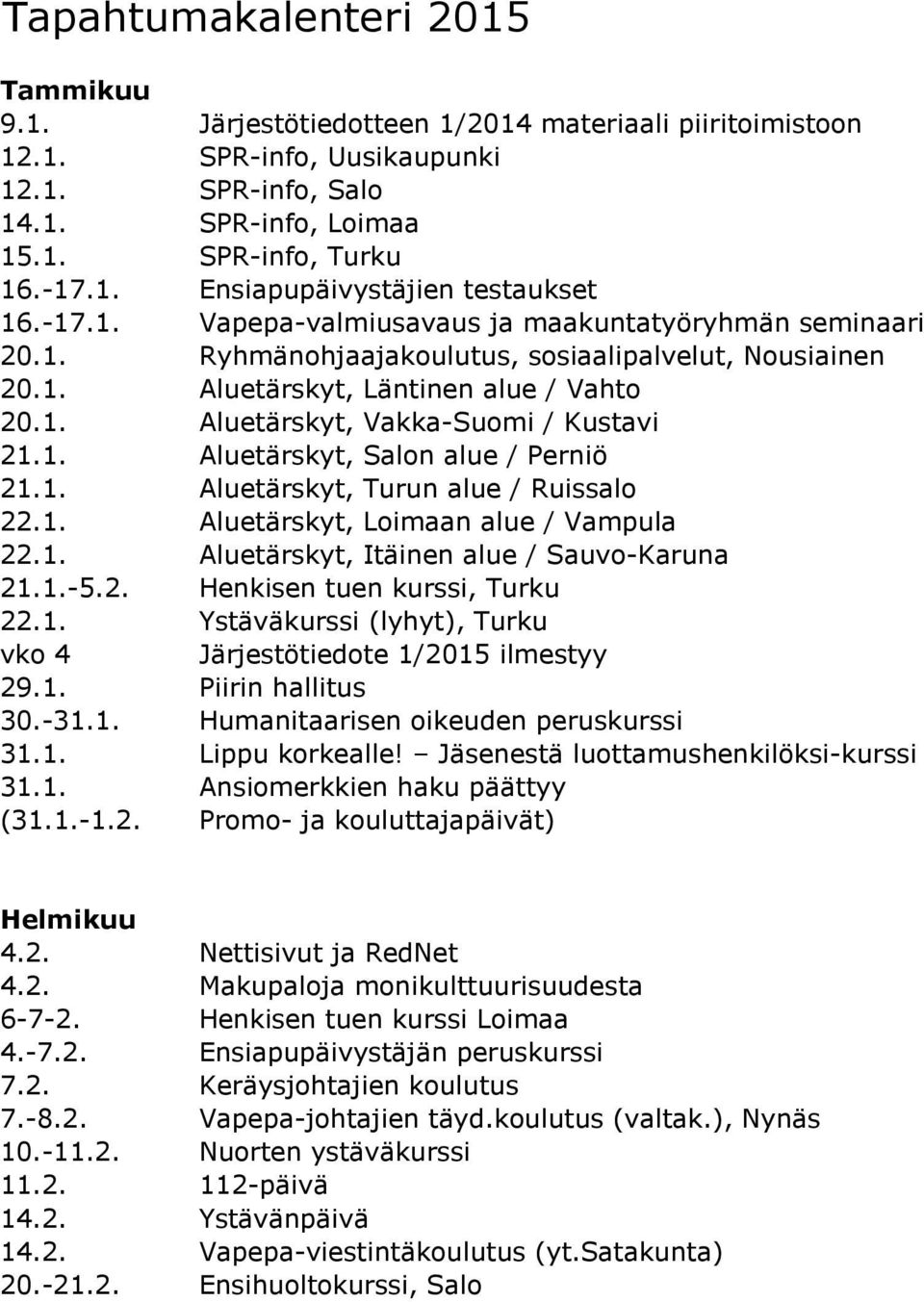 1. Aluetärskyt, Salon alue / Perniö 21.1. Aluetärskyt, Turun alue / Ruissalo 22.1. Aluetärskyt, Loimaan alue / Vampula 22.1. Aluetärskyt, Itäinen alue / Sauvo-Karuna 21.1.-5.2. Henkisen tuen kurssi, Turku 22.