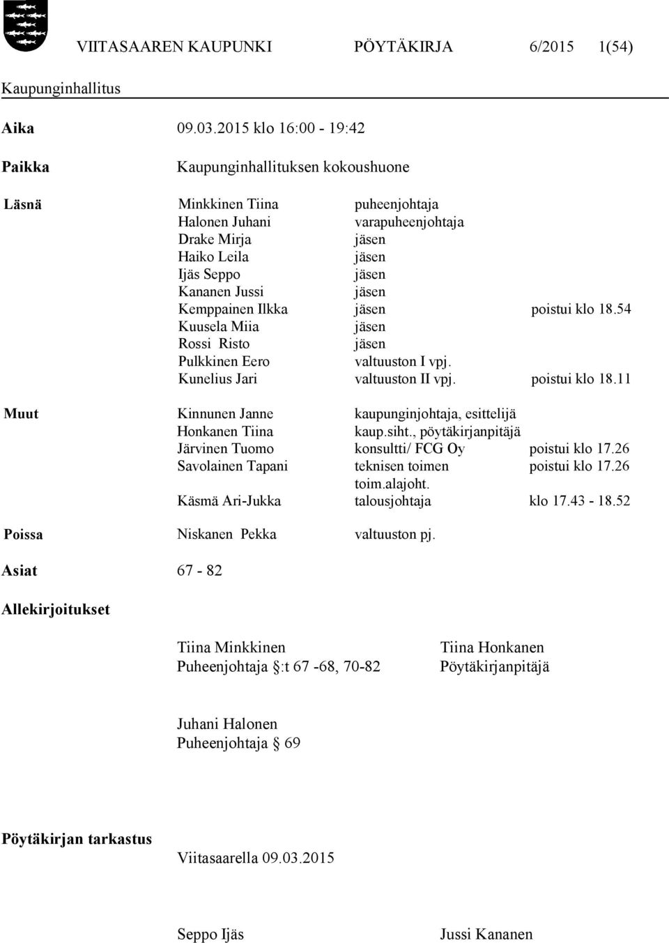 jäsen Kemppainen Ilkka jäsen poistui klo 18.54 Kuusela Miia jäsen Rossi Risto jäsen Pulkkinen Eero valtuuston I vpj. Kunelius Jari valtuuston II vpj. poistui klo 18.11 Muut Kinnunen Janne kaupunginjohtaja, esittelijä Honkanen Tiina kaup.