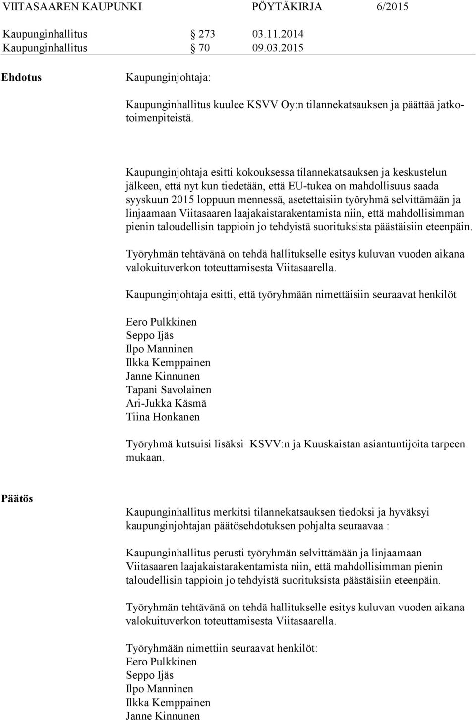 selvittämään ja linjaamaan Viitasaaren laajakaistarakentamista niin, että mahdollisimman pienin taloudellisin tappioin jo tehdyistä suorituksista päästäisiin eteenpäin.