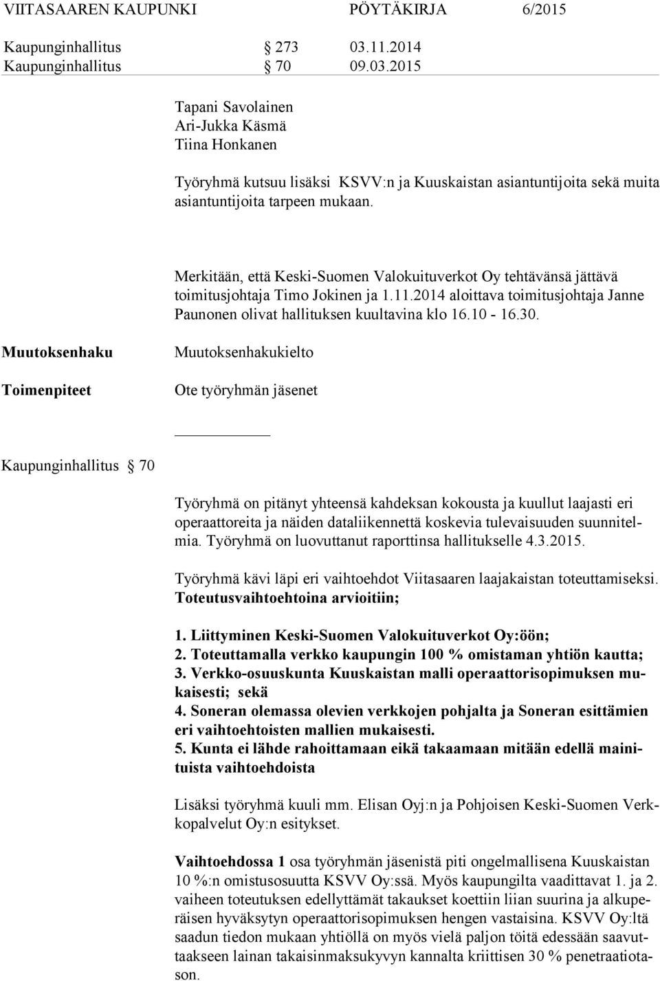 Muutoksenhaku Toimenpiteet Muutoksenhakukielto Ote työryhmän jäsenet Kaupunginhallitus 70 Työryhmä on pitänyt yhteensä kahdeksan kokousta ja kuullut laajasti eri ope raat to rei ta ja näiden