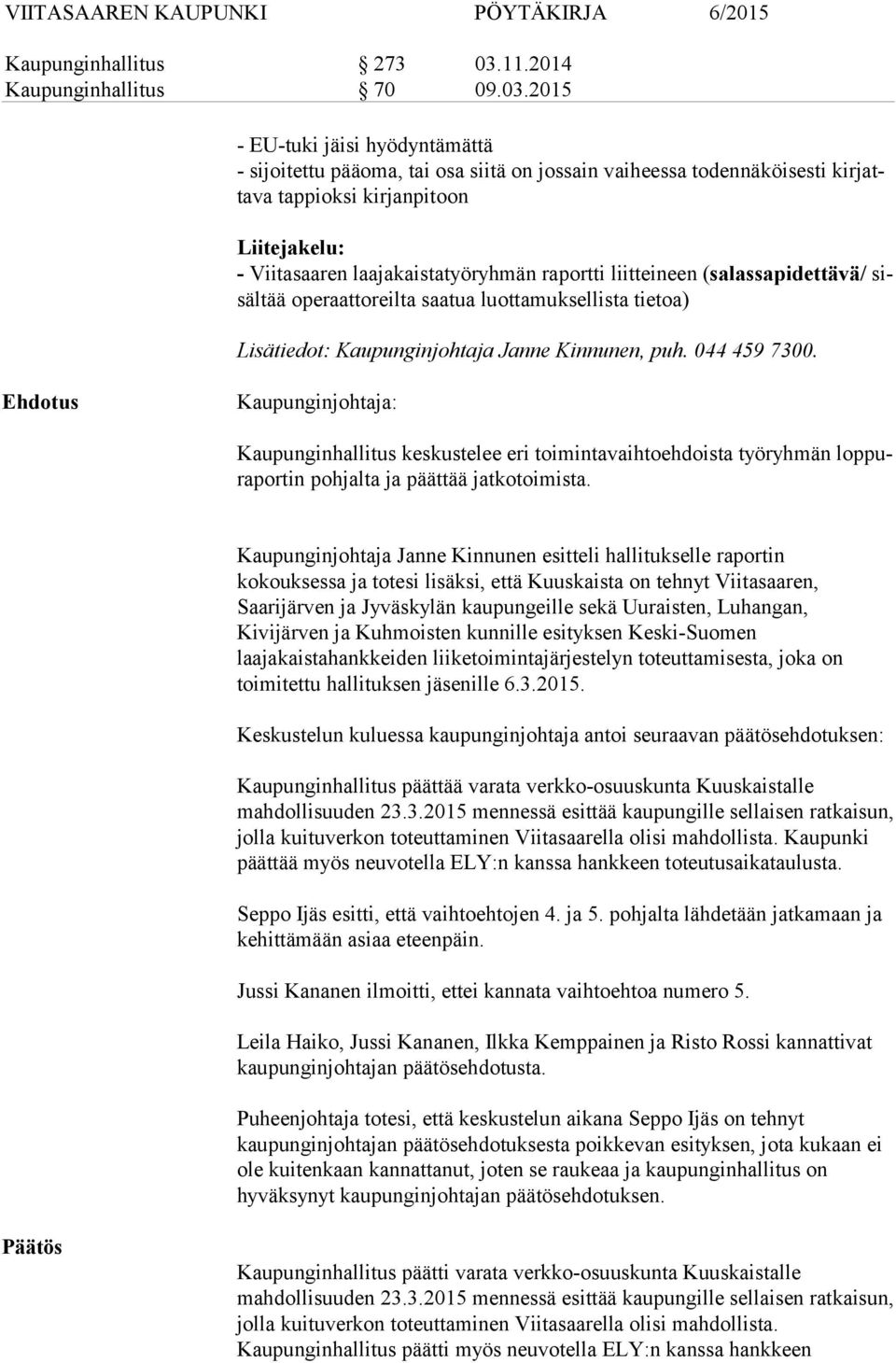 2015 - EU-tuki jäisi hyödyntämättä - sijoitettu pääoma, tai osa siitä on jossain vaiheessa todennäköisesti kir jatta va tappioksi kirjanpitoon Liitejakelu: - Viitasaaren laajakaistatyöryhmän raportti