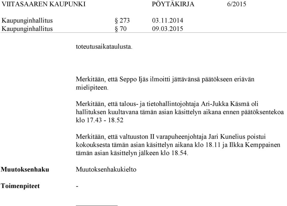 Merkitään, että talous- ja tietohallintojohtaja Ari-Jukka Käsmä oli hallituksen kuultavana tämän asian käsittelyn aikana ennen