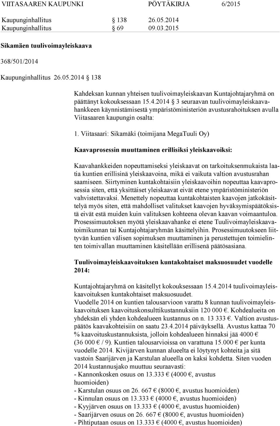 Viitasaari: Sikamäki (toimijana MegaTuuli Oy) Kaavaprosessin muuttaminen erillisiksi yleiskaavoiksi: Kaavahankkeiden nopeuttamiseksi yleiskaavat on tarkoituksenmukaista laatia kuntien erillisinä