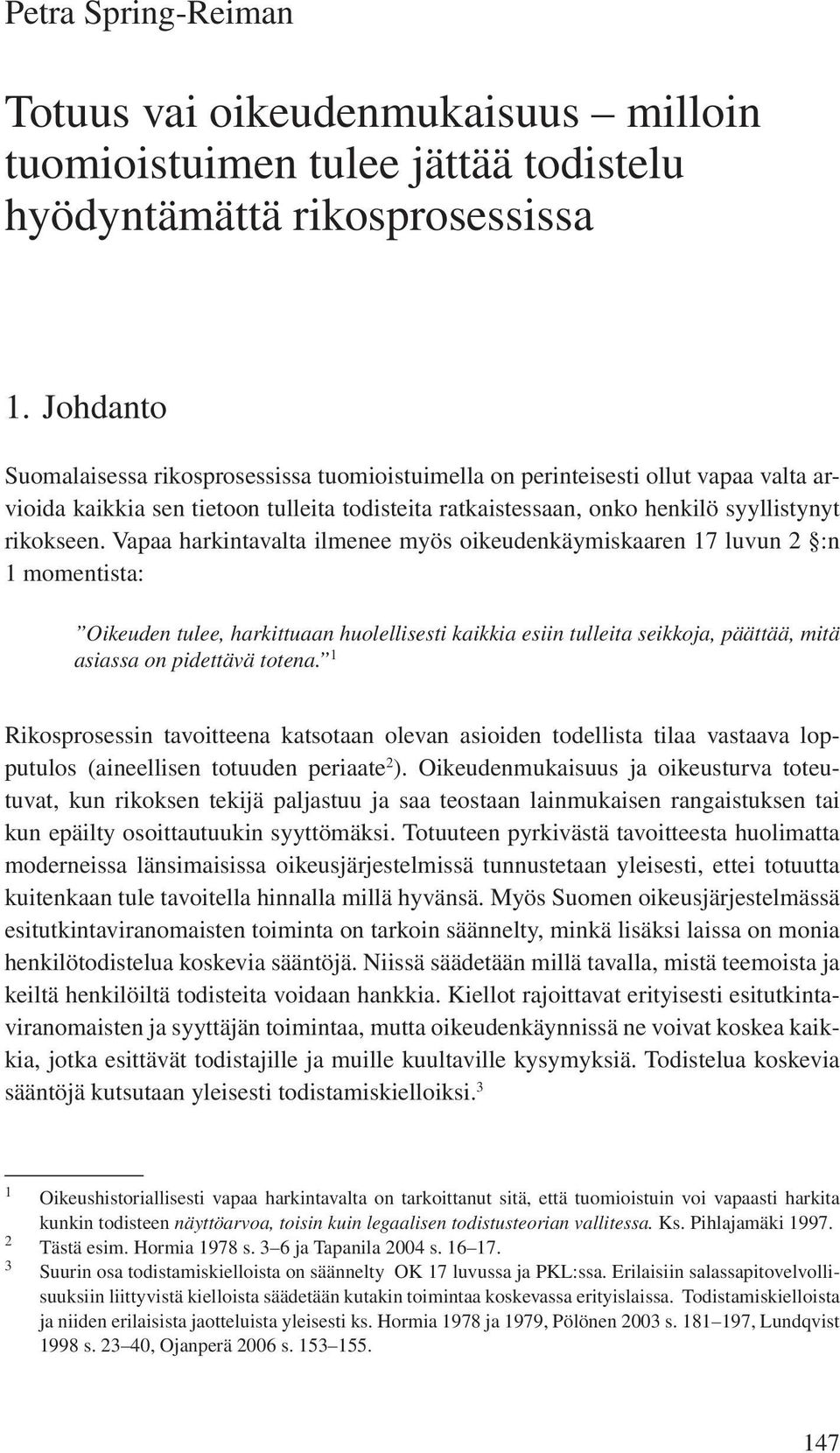 Vapaa harkintavalta ilmenee myös oikeudenkäymiskaaren 17 luvun 2 :n 1 momentista: Oikeuden tulee, harkittuaan huolellisesti kaikkia esiin tulleita seikkoja, päättää, mitä asiassa on pidettävä totena.