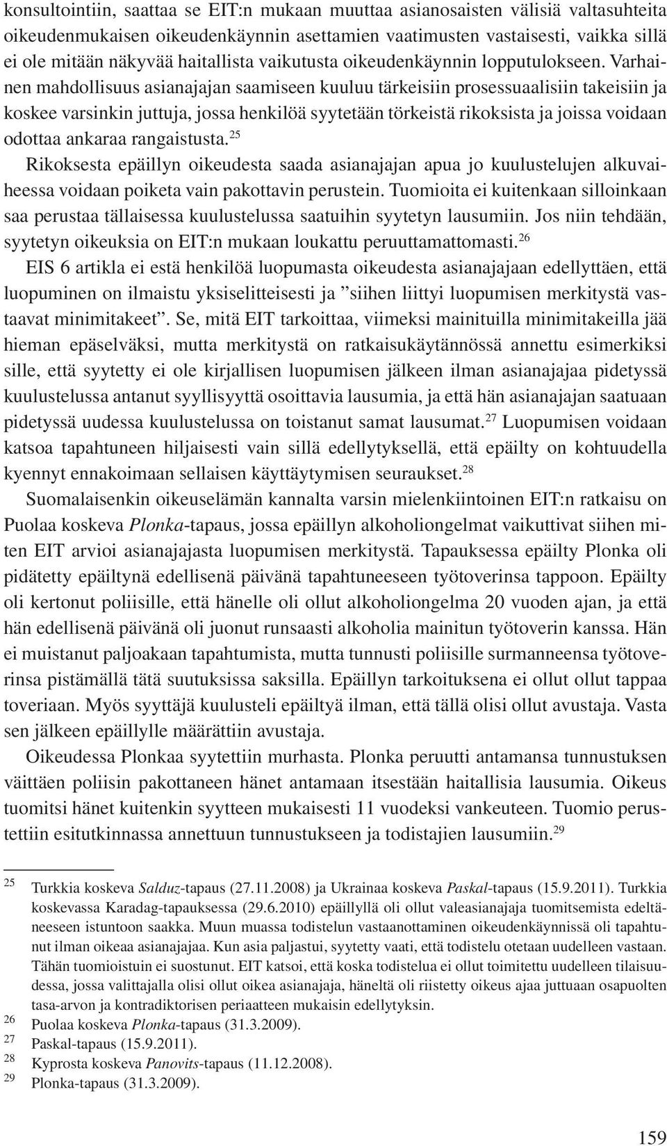 Varhainen mahdollisuus asianajajan saamiseen kuuluu tärkeisiin prosessuaalisiin takeisiin ja koskee varsinkin juttuja, jossa henkilöä syytetään törkeistä rikoksista ja joissa voidaan odottaa ankaraa