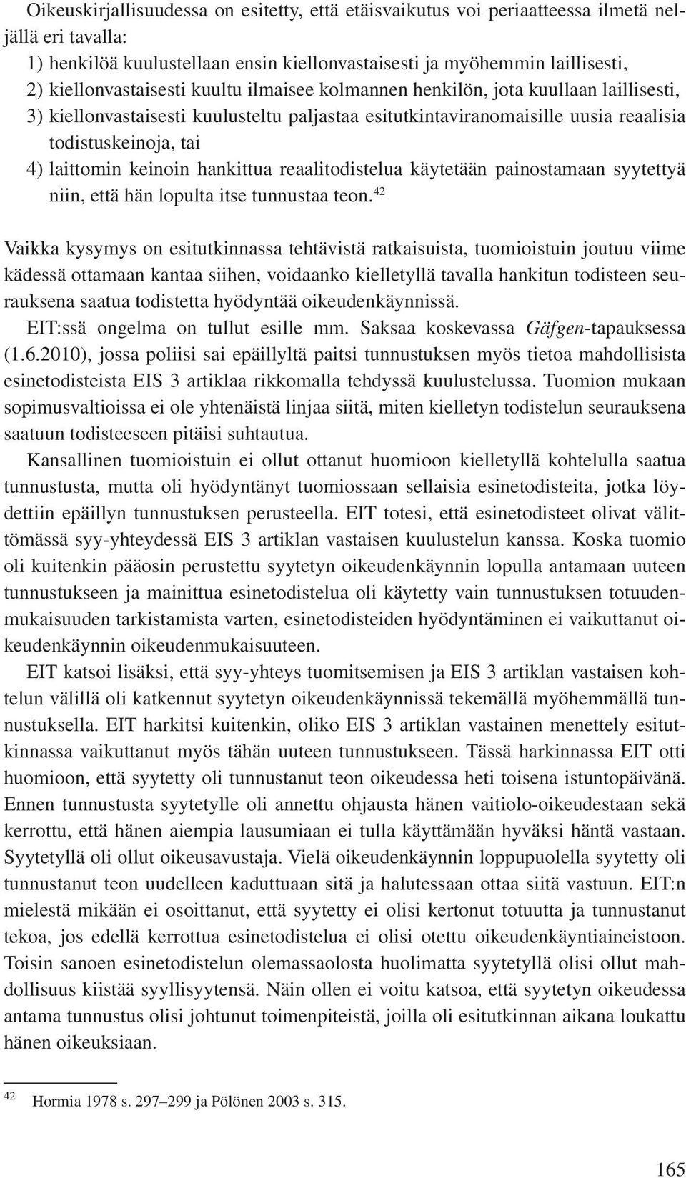 laittomin keinoin hankittua reaalitodistelua käytetään painostamaan syytettyä niin, että hän lopulta itse tunnustaa teon.