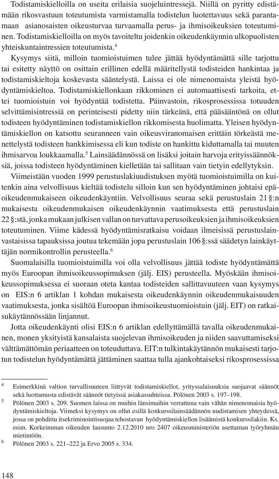 Todistamiskielloilla on myös tavoiteltu joidenkin oikeudenkäynnin ulkopuolisten yhteiskuntaintressien toteutumista.