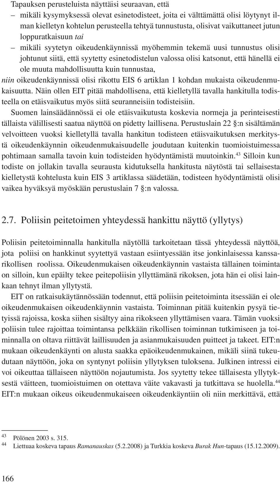 ole muuta mahdollisuutta kuin tunnustaa, niin oikeudenkäynnissä olisi rikottu EIS 6 artiklan 1 kohdan mukaista oikeudenmukaisuutta.