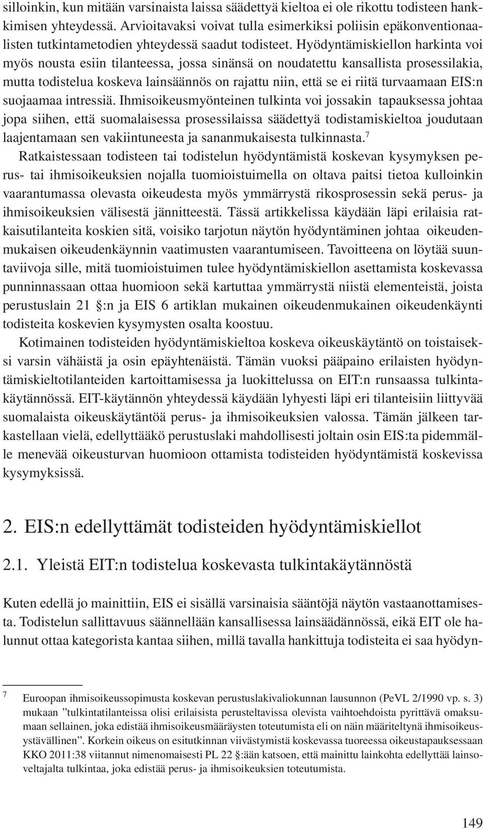 Hyödyntämiskiellon harkinta voi myös nousta esiin tilanteessa, jossa sinänsä on noudatettu kansallista prosessilakia, mutta todistelua koskeva lainsäännös on rajattu niin, että se ei riitä turvaamaan