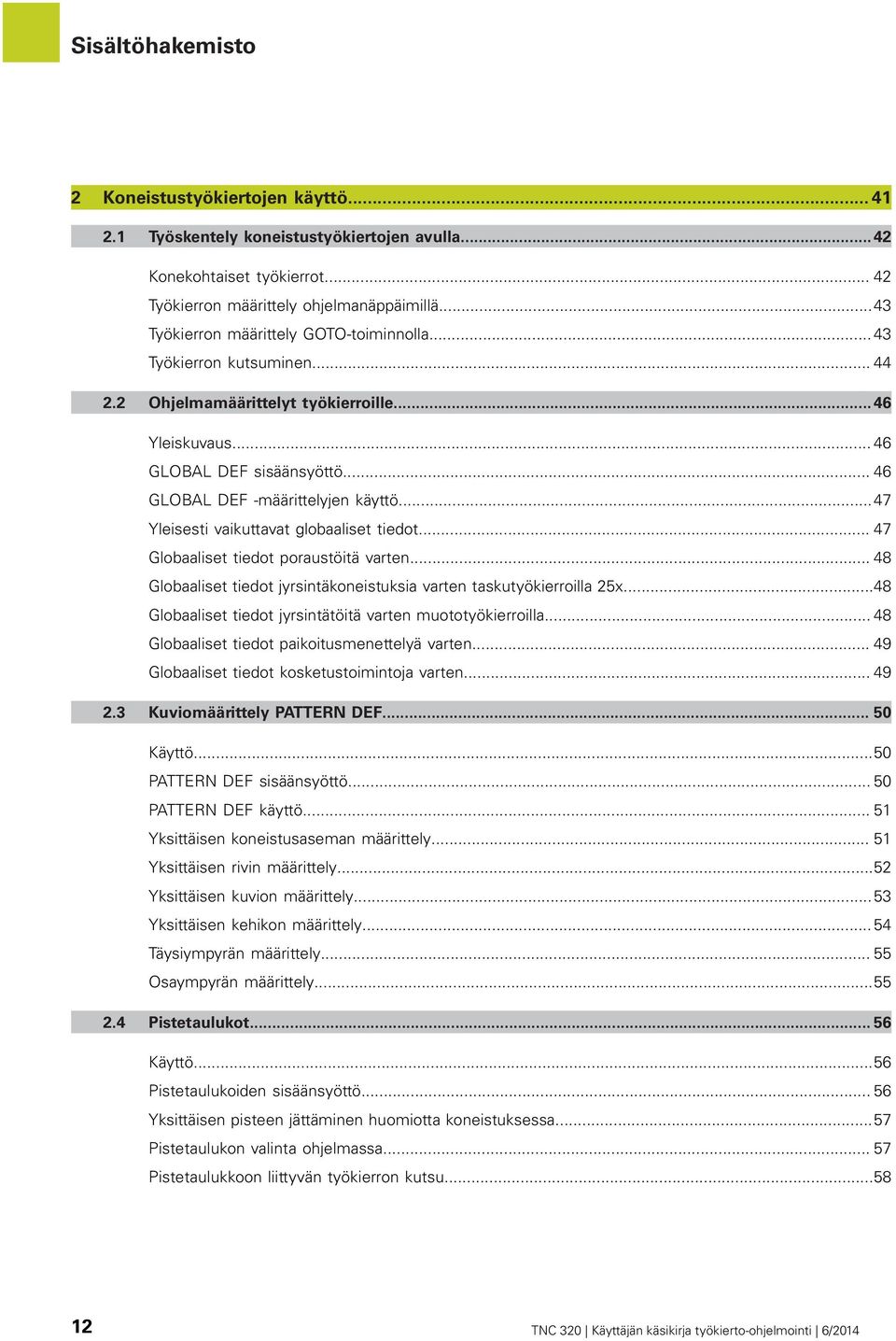 ..47 Yleisesti vaikuttavat globaaliset tiedot... 47 Globaaliset tiedot poraustöitä varten... 48 Globaaliset tiedot jyrsintäkoneistuksia varten taskutyökierroilla 25x.