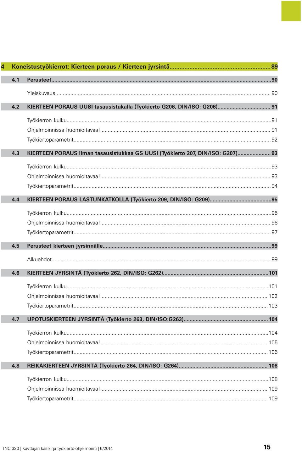 ... 93 Työkiertoparametrit...94 4.4 KIERTEEN PORAUS LASTUNKATKOLLA (Työkierto 209, DIN/ISO: G209)...95 Työkierron kulku...95 Ohjelmoinnissa huomioitavaa!... 96 Työkiertoparametrit...97 4.