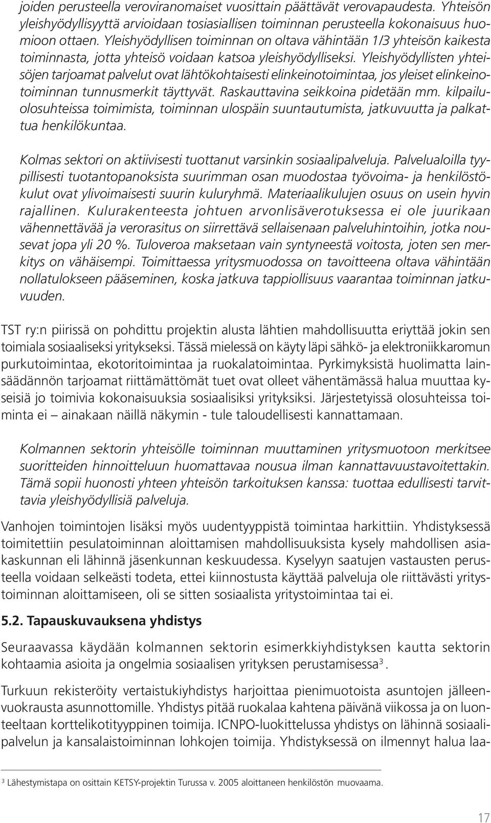 Yleishyödyllisten yhteisöjen tarjoamat palvelut ovat lähtökohtaisesti elinkeinotoimintaa, jos yleiset elinkeinotoiminnan tunnusmerkit täyttyvät. Raskauttavina seikkoina pidetään mm.