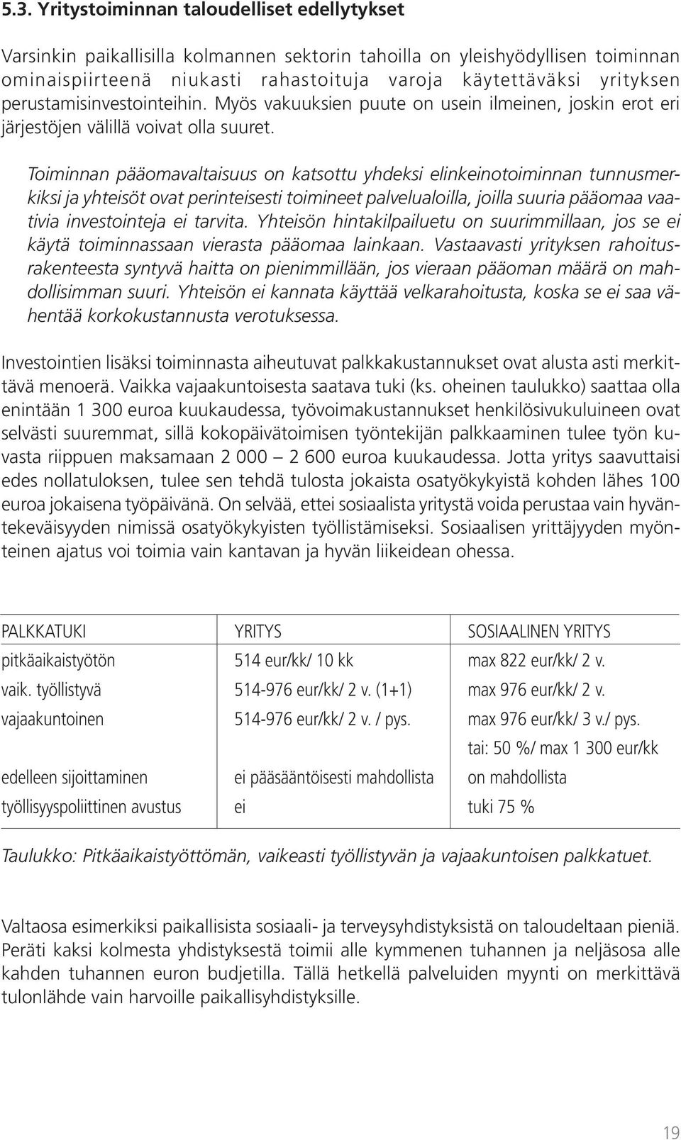 Toiminnan pääomavaltaisuus on katsottu yhdeksi elinkeinotoiminnan tunnusmerkiksi ja yhteisöt ovat perinteisesti toimineet palvelualoilla, joilla suuria pääomaa vaativia investointeja ei tarvita.