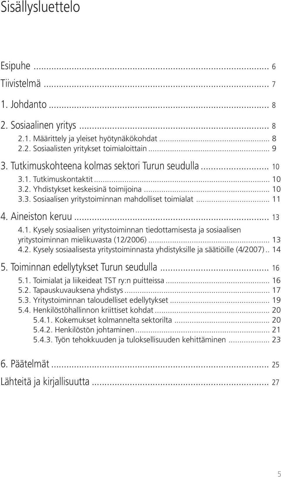 Aineiston keruu... 13 4.1. Kysely sosiaalisen yritystoiminnan tiedottamisesta ja sosiaalisen yritystoiminnan mielikuvasta (12/