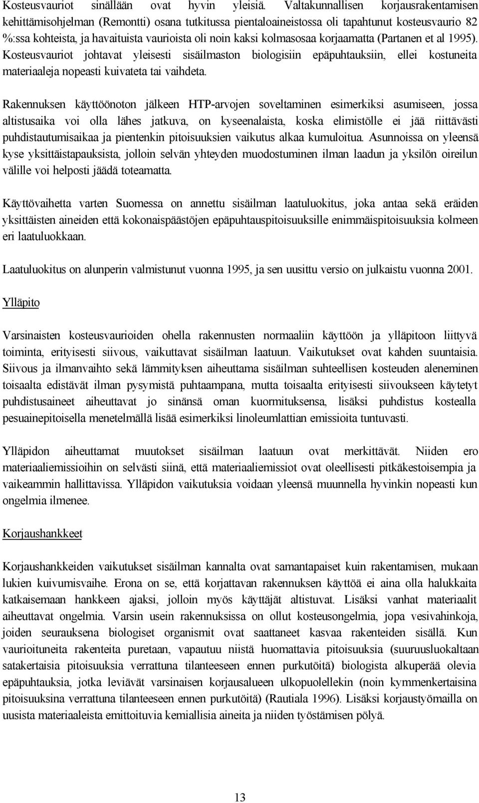 kolmasosaa korjaamatta (Partanen et al 1995). Kosteusvauriot johtavat yleisesti sisäilmaston biologisiin epäpuhtauksiin, ellei kostuneita materiaaleja nopeasti kuivateta tai vaihdeta.