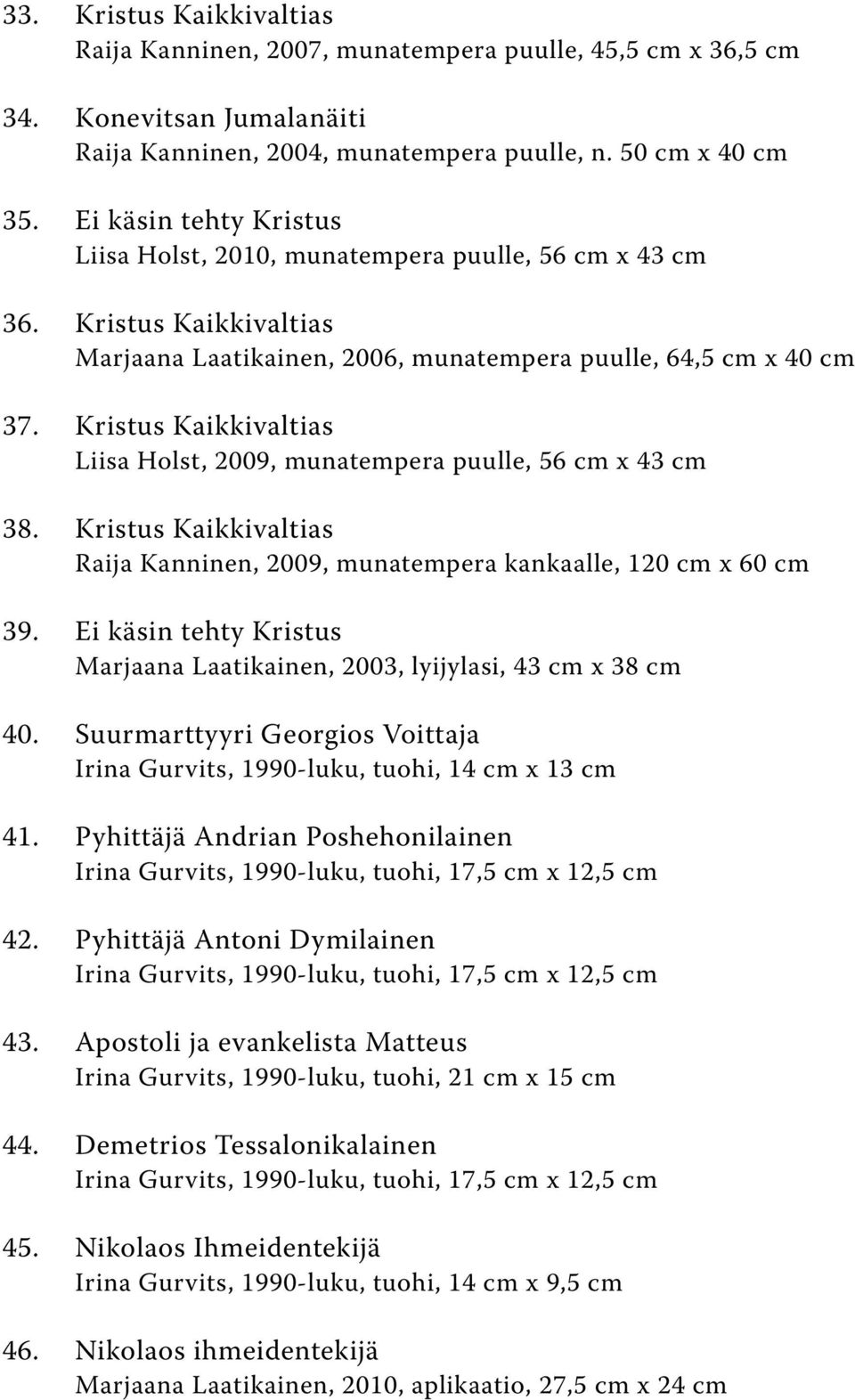 Kristus Kaikkivaltias Liisa Holst, 2009, munatempera puulle, 56 cm x 43 cm 38. Kristus Kaikkivaltias Raija Kanninen, 2009, munatempera kankaalle, 120 cm x 60 cm 39.