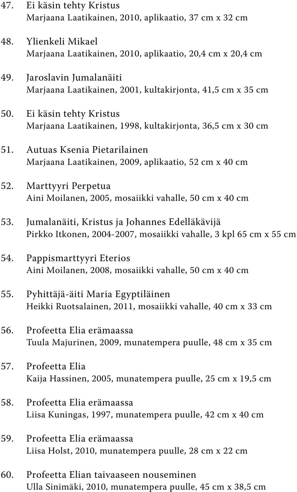 Autuas Ksenia Pietarilainen Marjaana Laatikainen, 2009, aplikaatio, 52 cm x 40 cm 52. Marttyyri Perpetua Aini Moilanen, 2005, mosaiikki vahalle, 50 cm x 40 cm 53.