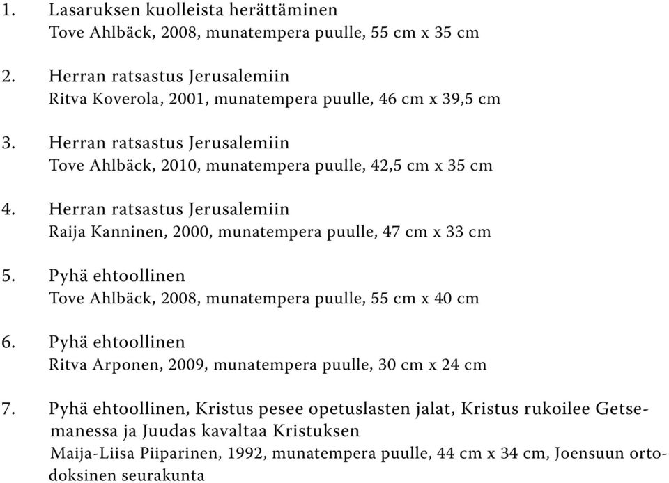 Herran ratsastus Jerusalemiin Raija Kanninen, 2000, munatempera puulle, 47 cm x 33 cm 5. Pyhä ehtoollinen Tove Ahlbäck, 2008, munatempera puulle, 55 cm x 40 cm 6.