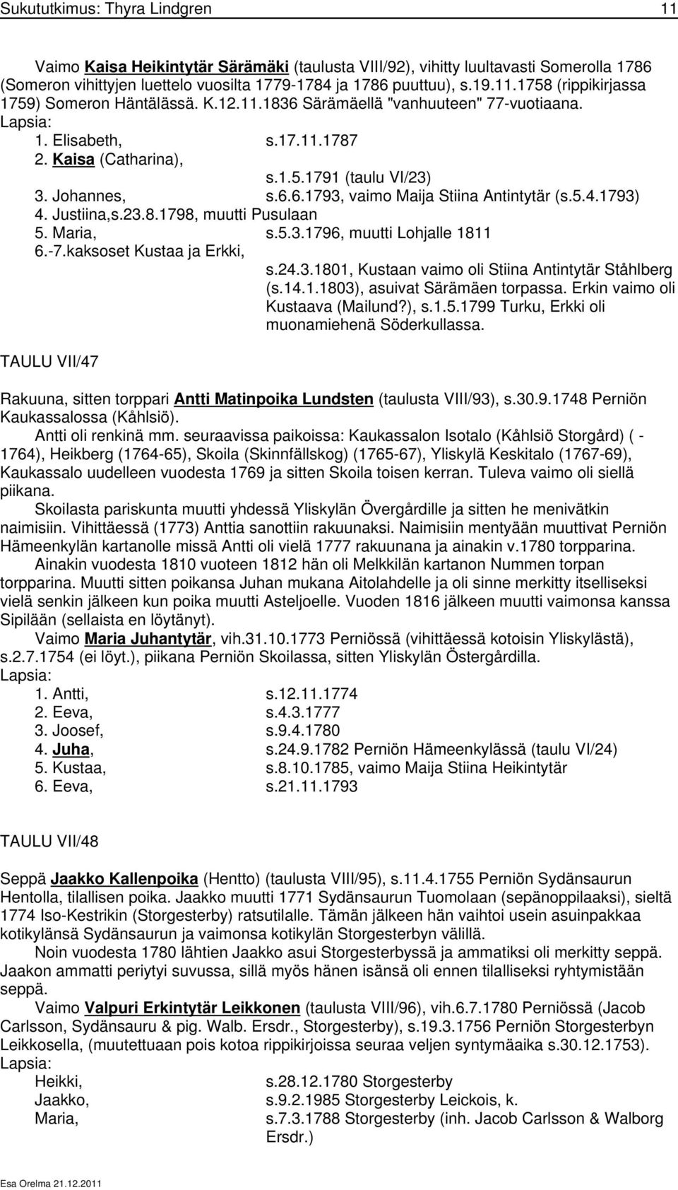 Justiina,s.23.8.1798, muutti Pusulaan 5. Maria, s.5.3.1796, muutti Lohjalle 1811 6.-7.kaksoset Kustaa ja Erkki, s.24.3.1801, Kustaan vaimo oli Stiina Antintytär Ståhlberg (s.14.1.1803), asuivat Särämäen torpassa.