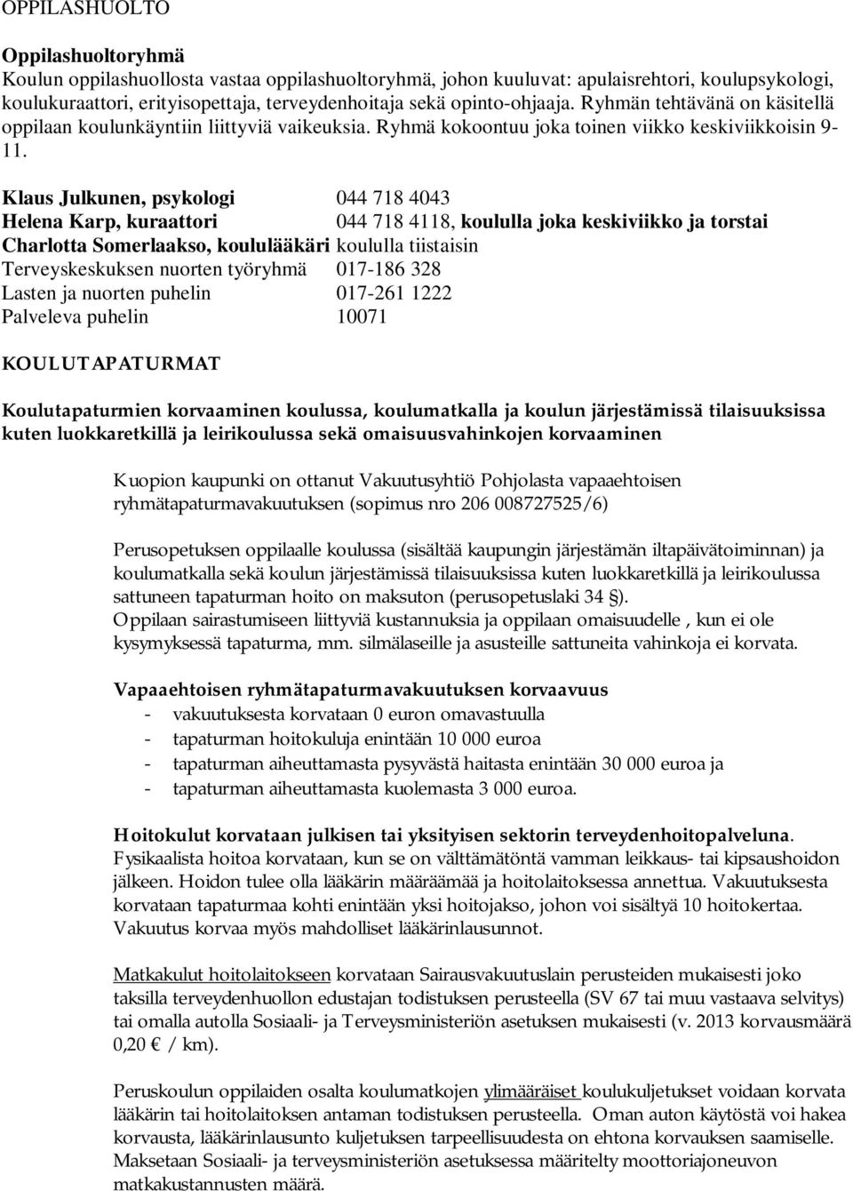 Klaus Julkunen, psykologi 044 718 4043 Helena Karp, kuraattori 044 718 4118, koululla joka keskiviikko ja torstai Charlotta Somerlaakso, koululääkäri koululla tiistaisin Terveyskeskuksen nuorten