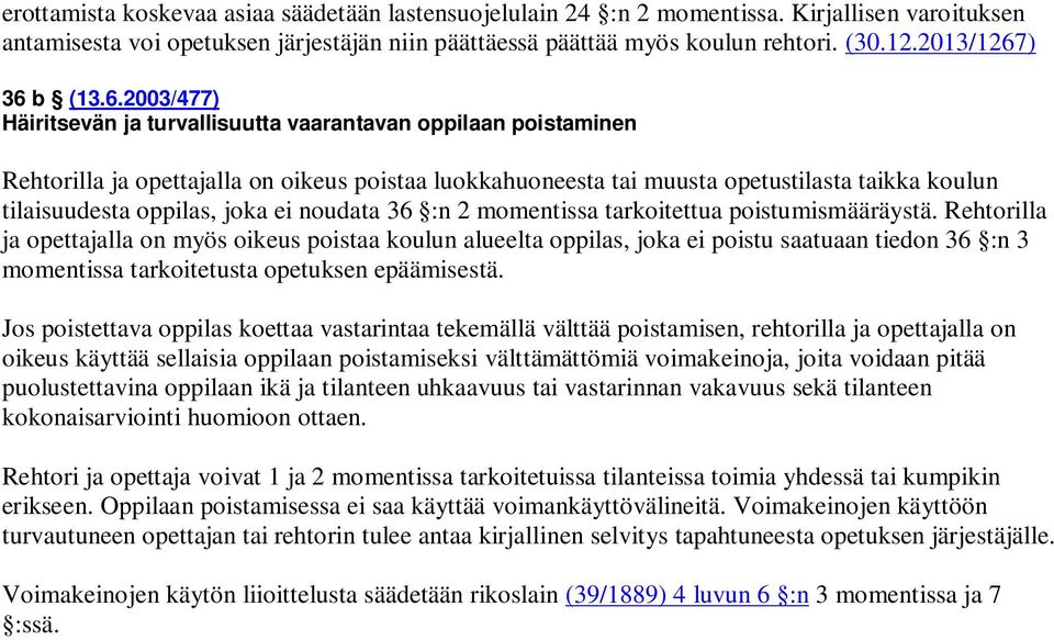 ) 36 b (13.6.2003/477) Häiritsevän ja turvallisuutta vaarantavan oppilaan poistaminen Rehtorilla ja opettajalla on oikeus poistaa luokkahuoneesta tai muusta opetustilasta taikka koulun tilaisuudesta