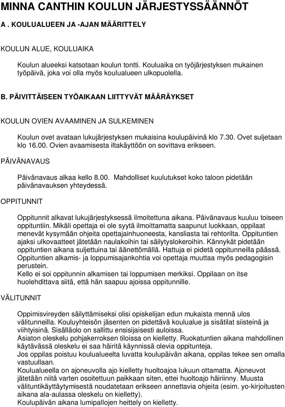 PÄIVITTÄISEEN TYÖAIKAAN LIITTYVÄT MÄÄRÄYKSET KOULUN OVIEN AVAAMINEN JA SULKEMINEN Koulun ovet avataan lukujärjestyksen mukaisina koulupäivinä klo 7.30. Ovet suljetaan klo 16.00.