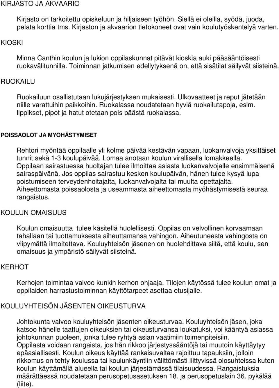 Toiminnan jatkumisen edellytyksenä on, että sisätilat säilyvät siisteinä. RUOKAILU Ruokailuun osallistutaan lukujärjestyksen mukaisesti. Ulkovaatteet ja reput jätetään niille varattuihin paikkoihin.