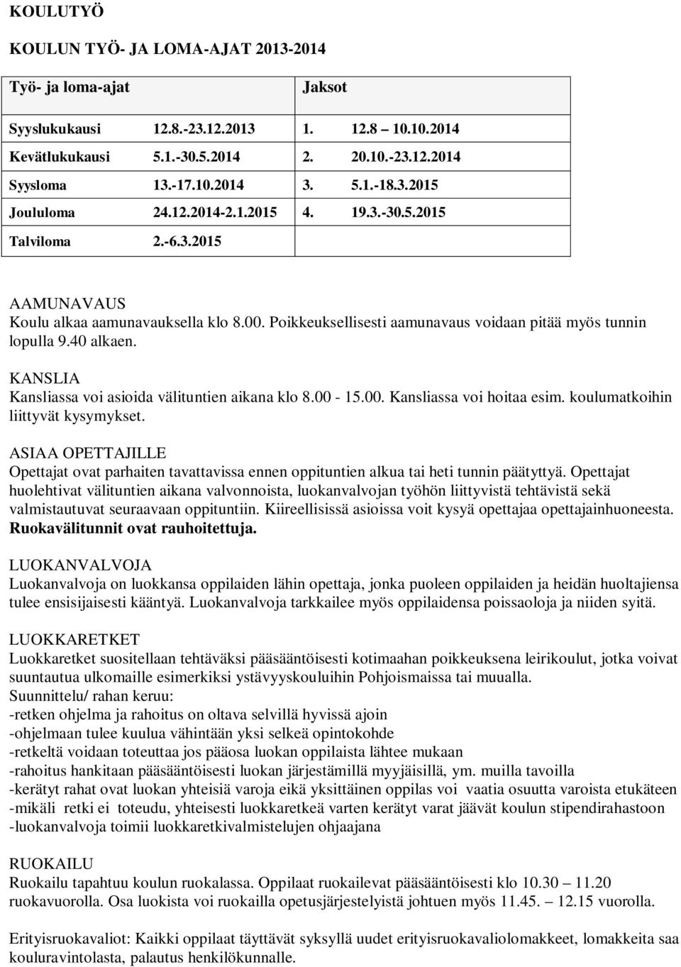 40 alkaen. KANSLIA Kansliassa voi asioida välituntien aikana klo 8.00-15.00. Kansliassa voi hoitaa esim. koulumatkoihin liittyvät kysymykset.