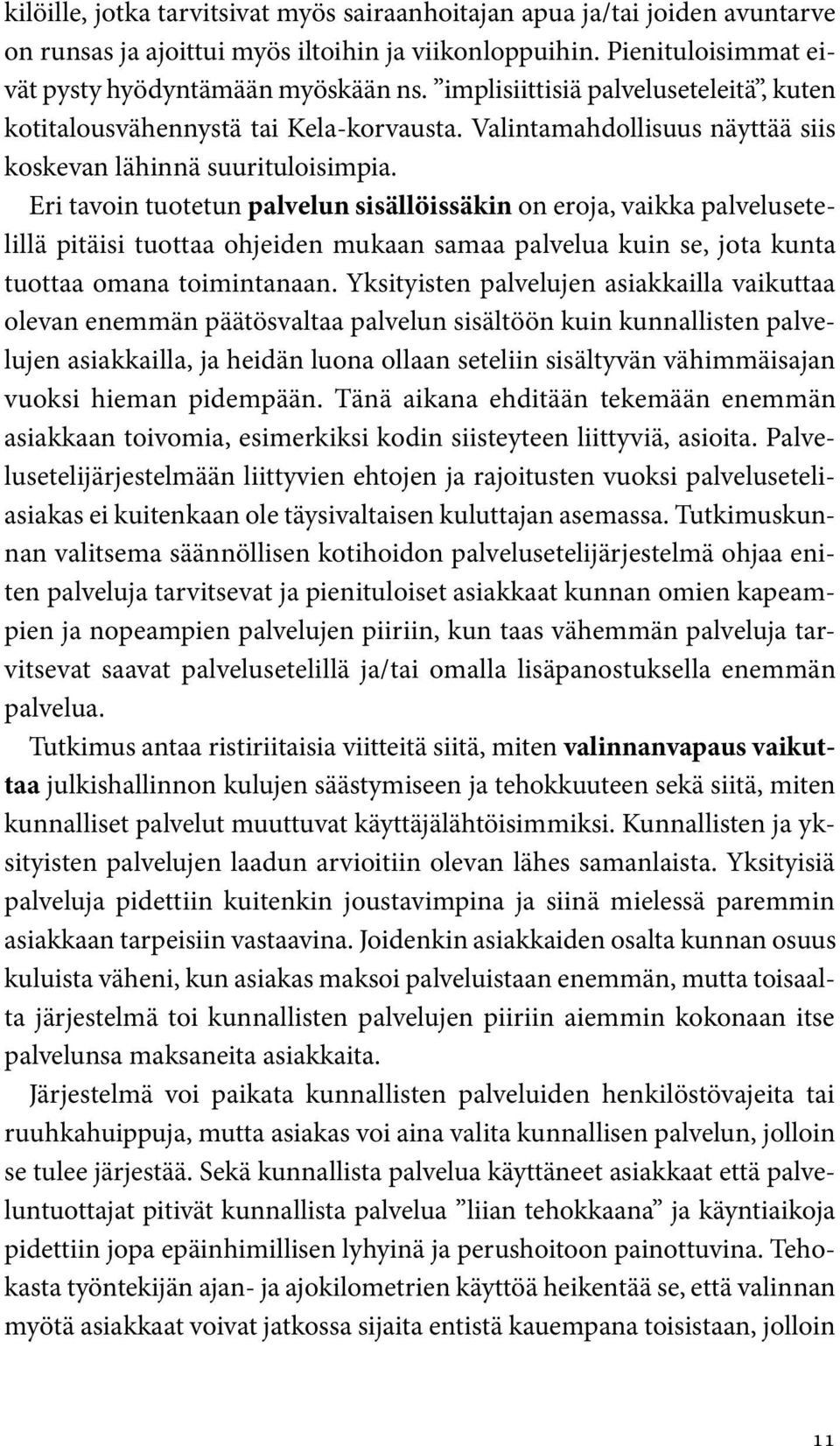 Eri tavoin tuotetun palvelun sisällöissäkin on eroja, vaikka palvelusetelillä pitäisi tuottaa ohjeiden mukaan samaa palvelua kuin se, jota kunta tuottaa omana toimintanaan.