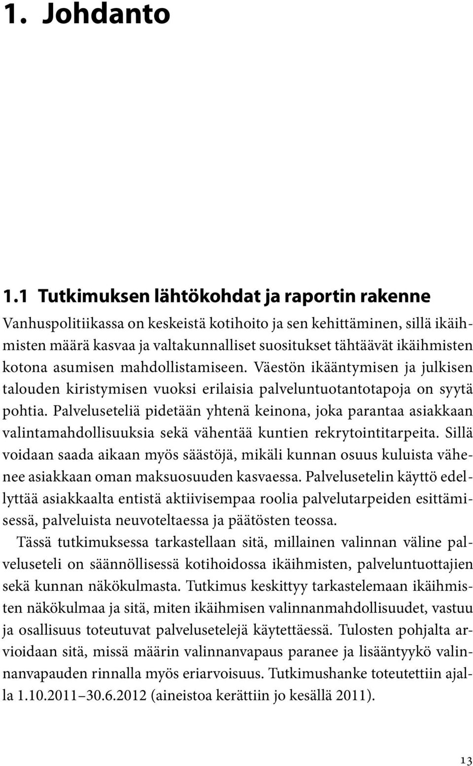 kotona asumisen mahdollistamiseen. Väestön ikääntymisen ja julkisen talouden kiristymisen vuoksi erilaisia palveluntuotantotapoja on syytä pohtia.