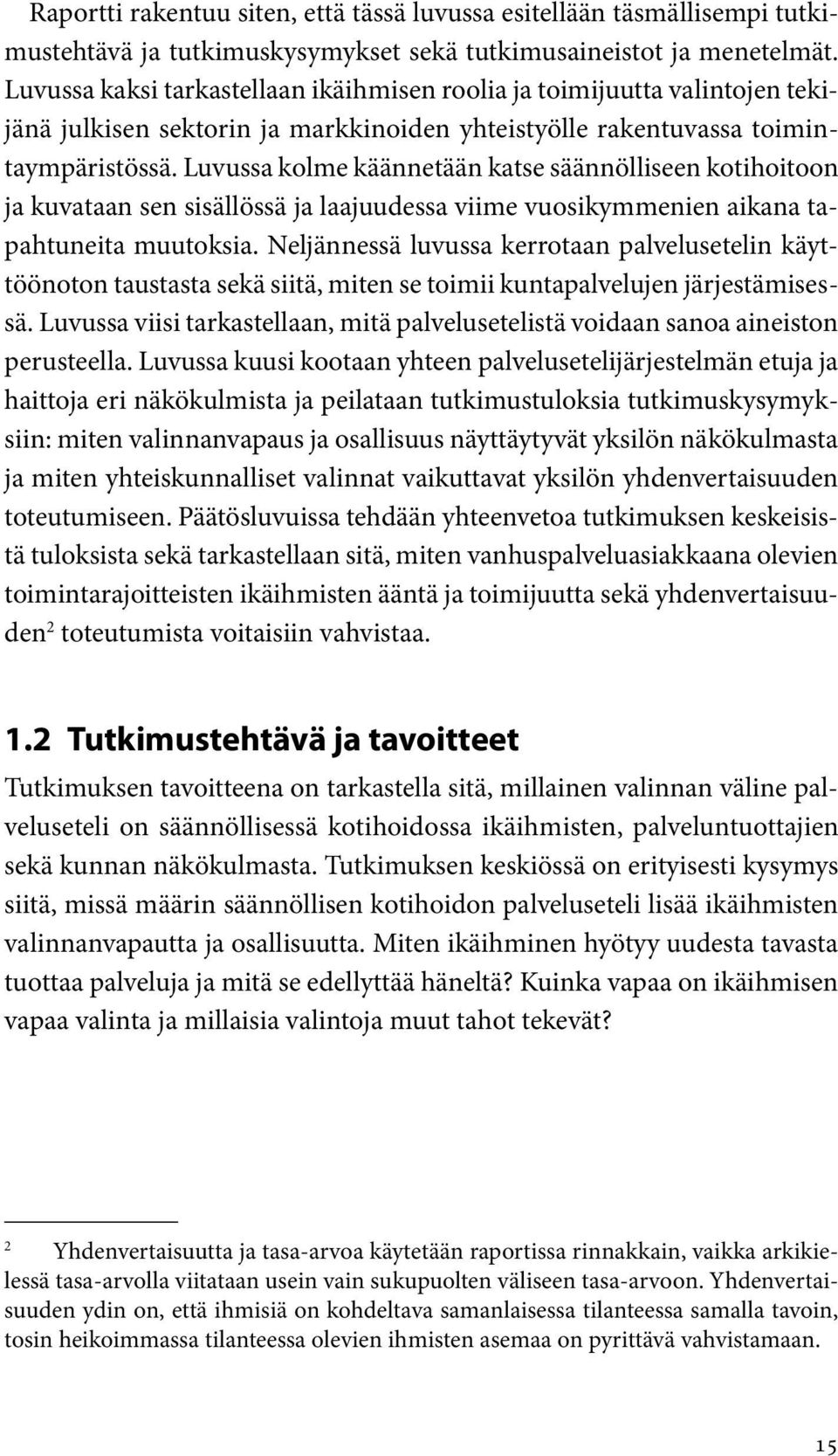 Luvussa kolme käännetään katse säännölliseen kotihoitoon ja kuvataan sen sisällössä ja laajuudessa viime vuosikymmenien aikana tapahtuneita muutoksia.