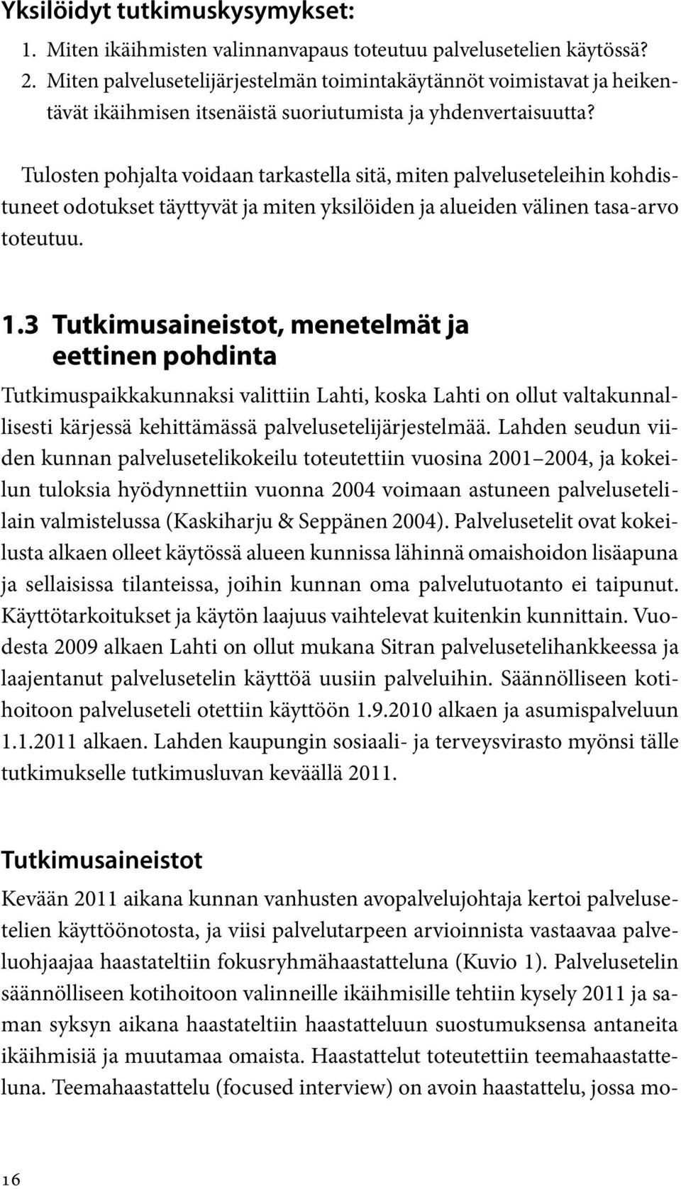 Tulosten pohjalta voidaan tarkastella sitä, miten palveluseteleihin kohdistuneet odotukset täyttyvät ja miten yksilöiden ja alueiden välinen tasa-arvo toteutuu. 1.