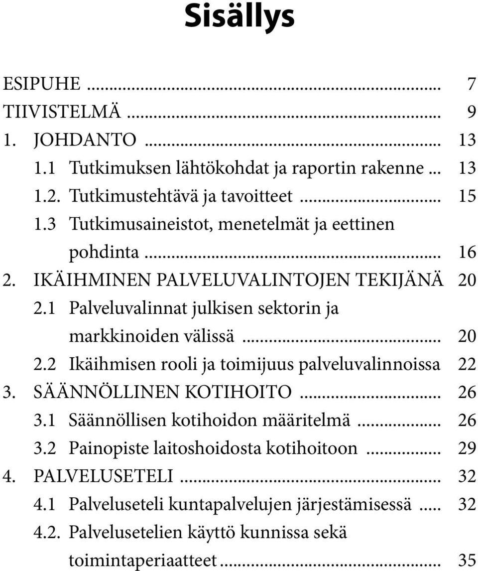 1 Palveluvalinnat julkisen sektorin ja markkinoiden välissä... 20 2.2 Ikäihmisen rooli ja toimijuus palveluvalinnoissa. 22 3. SÄÄNNÖLLINEN KOTIHOITO... 26 3.